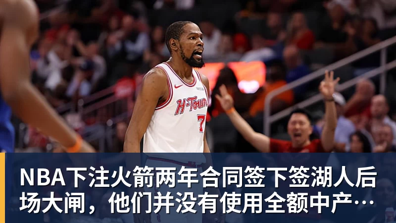 NBA下注火箭两年合同签下签湖人后场大闸，他们并没有使用全额中产特例？