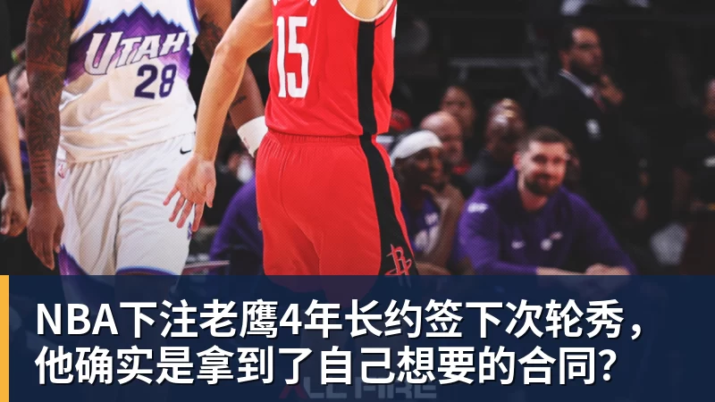 NBA下注老鹰4年长约签下次轮秀，他确实是拿到了自己想要的合同？