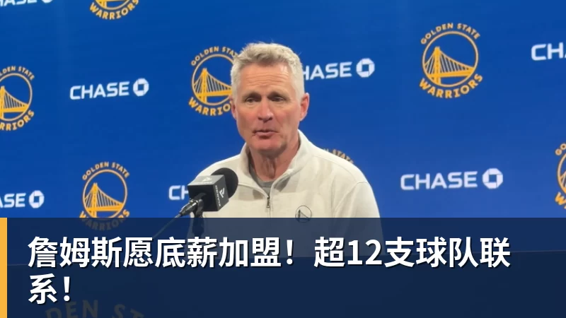 詹姆斯愿底薪加盟！超12支球队联系！