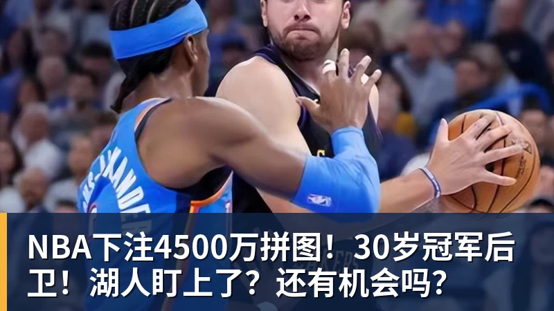 NBA下注4500万拼图！30岁冠军后卫！湖人盯上了？还有机会吗？