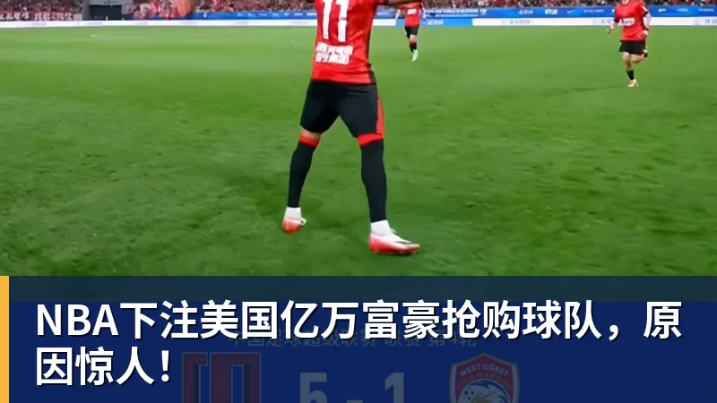 NBA下注美国亿万富豪抢购球队，原因惊人！