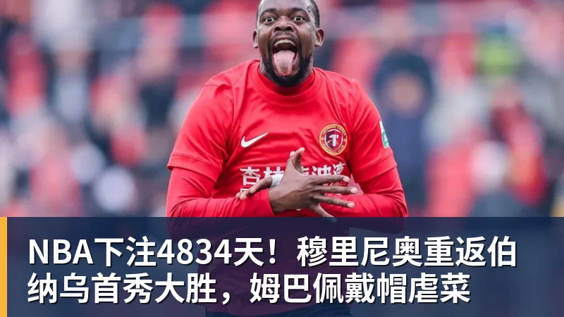 NBA下注4834天！穆里尼奥重返伯纳乌首秀大胜，姆巴佩戴帽虐菜