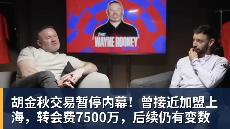 胡金秋交易暂停内幕！曾接近加盟上海，转会费7500万，后续仍有变数