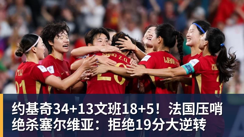 约基奇34+13文班18+5！法国压哨绝杀塞尔维亚：拒绝19分大逆转