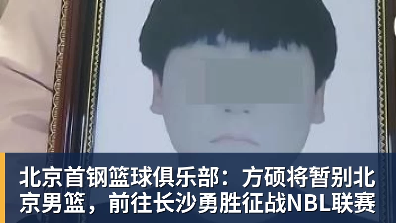 北京首钢篮球俱乐部：方硕将暂别北京男篮，前往长沙勇胜征战NBL联赛
