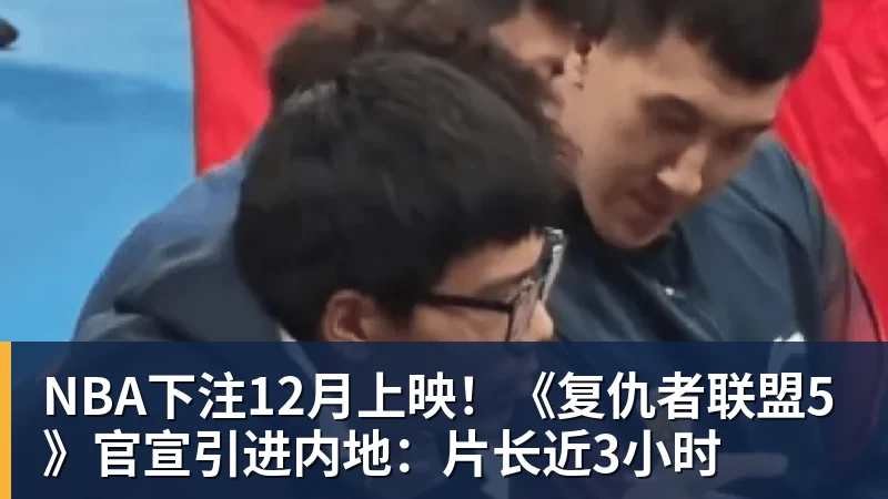 NBA下注12月上映！《复仇者联盟5》官宣引进内地：片长近3小时