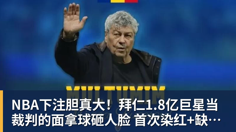 NBA下注胆真大！拜仁1.8亿巨星当裁判的面拿球砸人脸 首次染红+缺战阿森纳