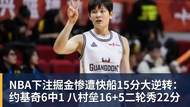 NBA下注掘金惨遭快船15分大逆转：约基奇6中1 八村垒16+5二轮秀22分