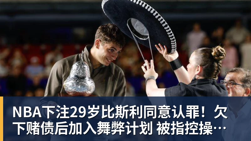 NBA下注29岁比斯利同意认罪！欠下赌债后加入舞弊计划 被指控操纵个人数据
